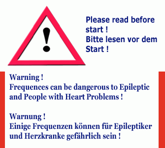 Warnung:F&uuml;r Epileptiker und Herzkranke k&ouml;nnen einige der Frequenzen gef&auml;hrlich sein ! / Some Frequences in use could be dagerous to Epileptics and Heart Problems !